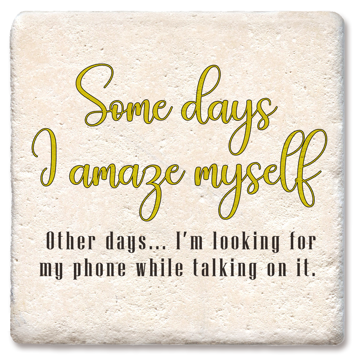 Coaster Some Days I Amaze Myself Looking For Phone