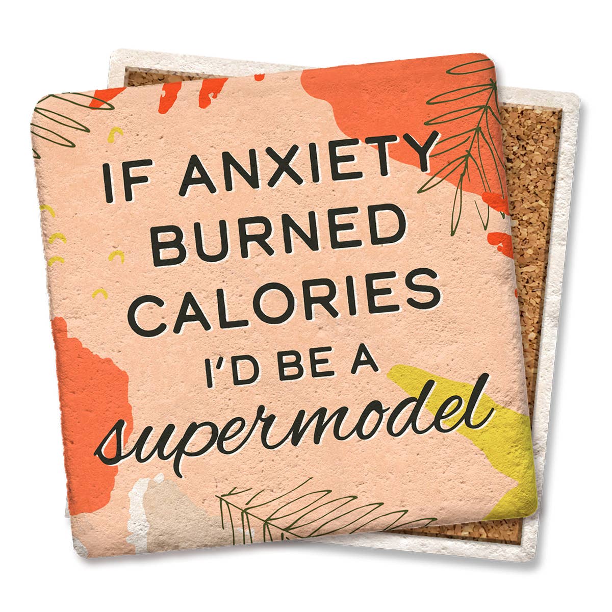 Coaster If Anxiety Burned Calories I'd Be A Supermodel