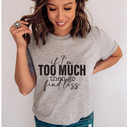 If I'm Too Much Go Find Less T-Shirt