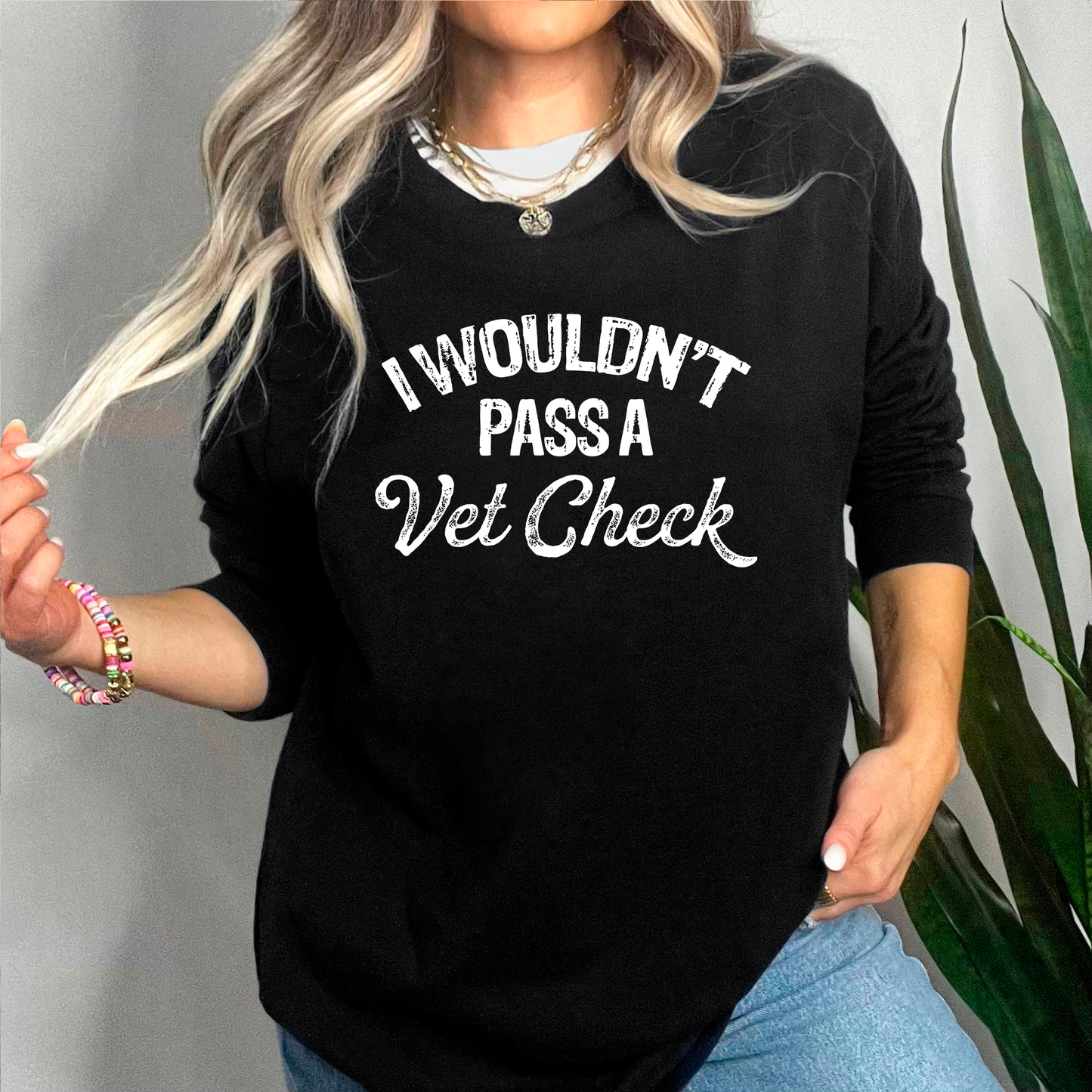 I Wouldn't Pass A Vet Check Long Sleeve Shirt