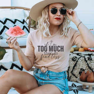 If I'm Too Much Go Find Less T-Shirt