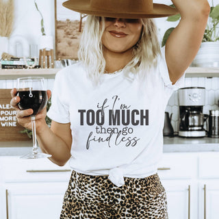 If I'm Too Much Go Find Less T-Shirt
