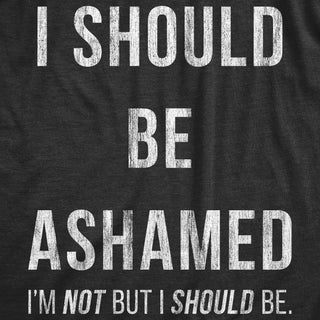 I Should Be Ashamed Women's Tshirt Sarcastic Graphic Tee