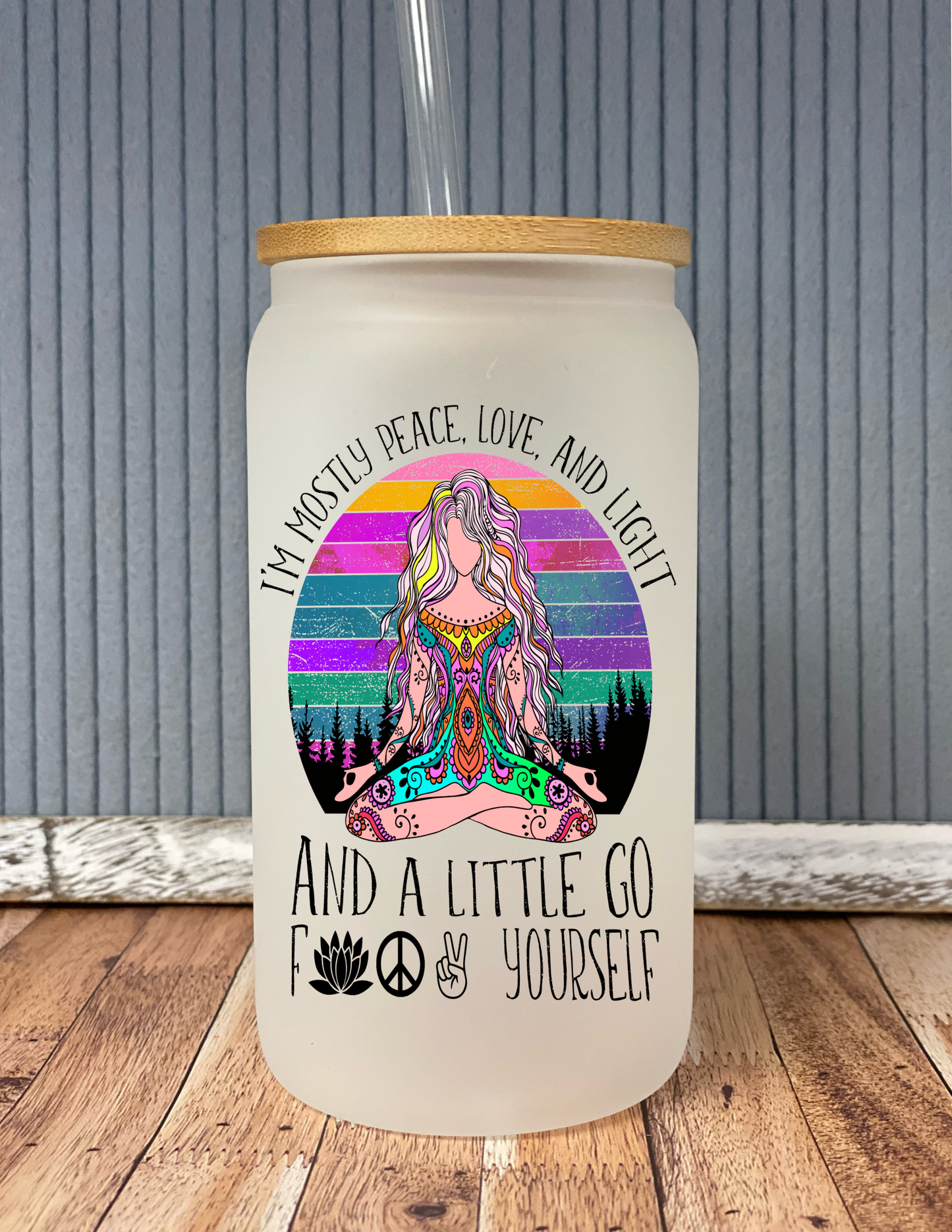 I’m Mostly Peace Love and Light and a Little Go F**k Yourself- Frosted Glass Drinkware