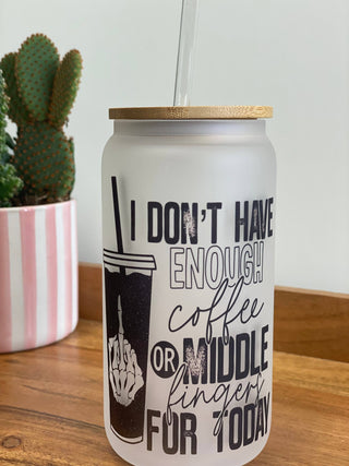 Have Enough Coffee or Middle for Today - Glass Drinkware tumbler