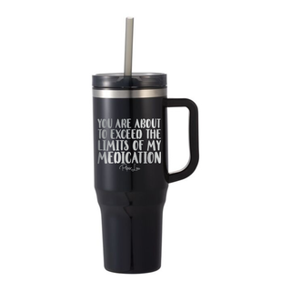 You Are About To Exceed The Limits Of My Medication Laser Etched 40oz Tumbler + Straw