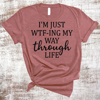 I'm Just WTF-ing My Way Through Life Funny Shirt