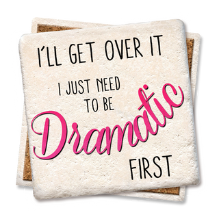 I'll get over it I just need to be dramatic first Coaster
