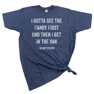 I GOTTA SEE THE CANDY FIRST TSHIRT