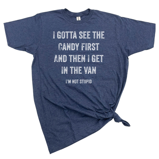 I GOTTA SEE THE CANDY FIRST TSHIRT