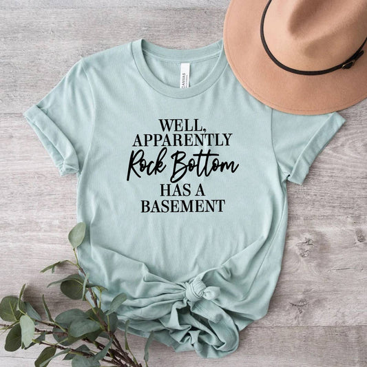 Well Apparently Rock Bottom Has A Basement Shirt