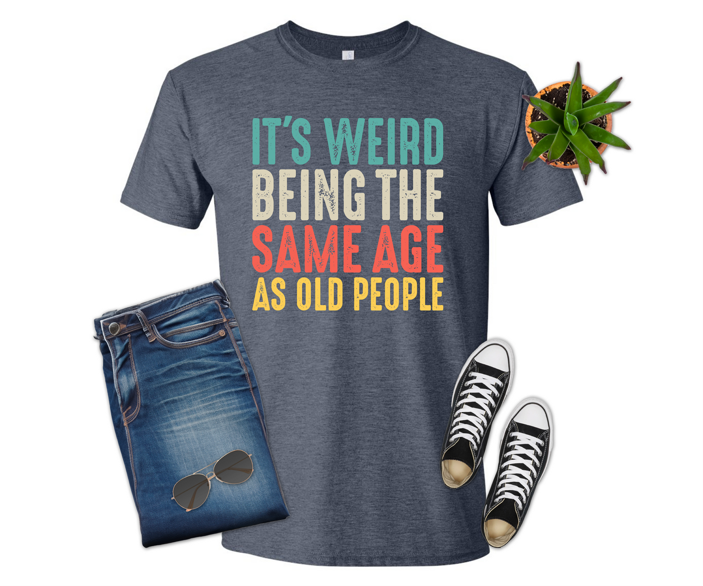It's Weird Being the Same Age as Old People, Shirt, T-shirt