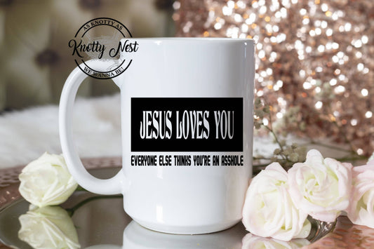 Jesus Loves You. Everyone Else Thinks You're An Asshole