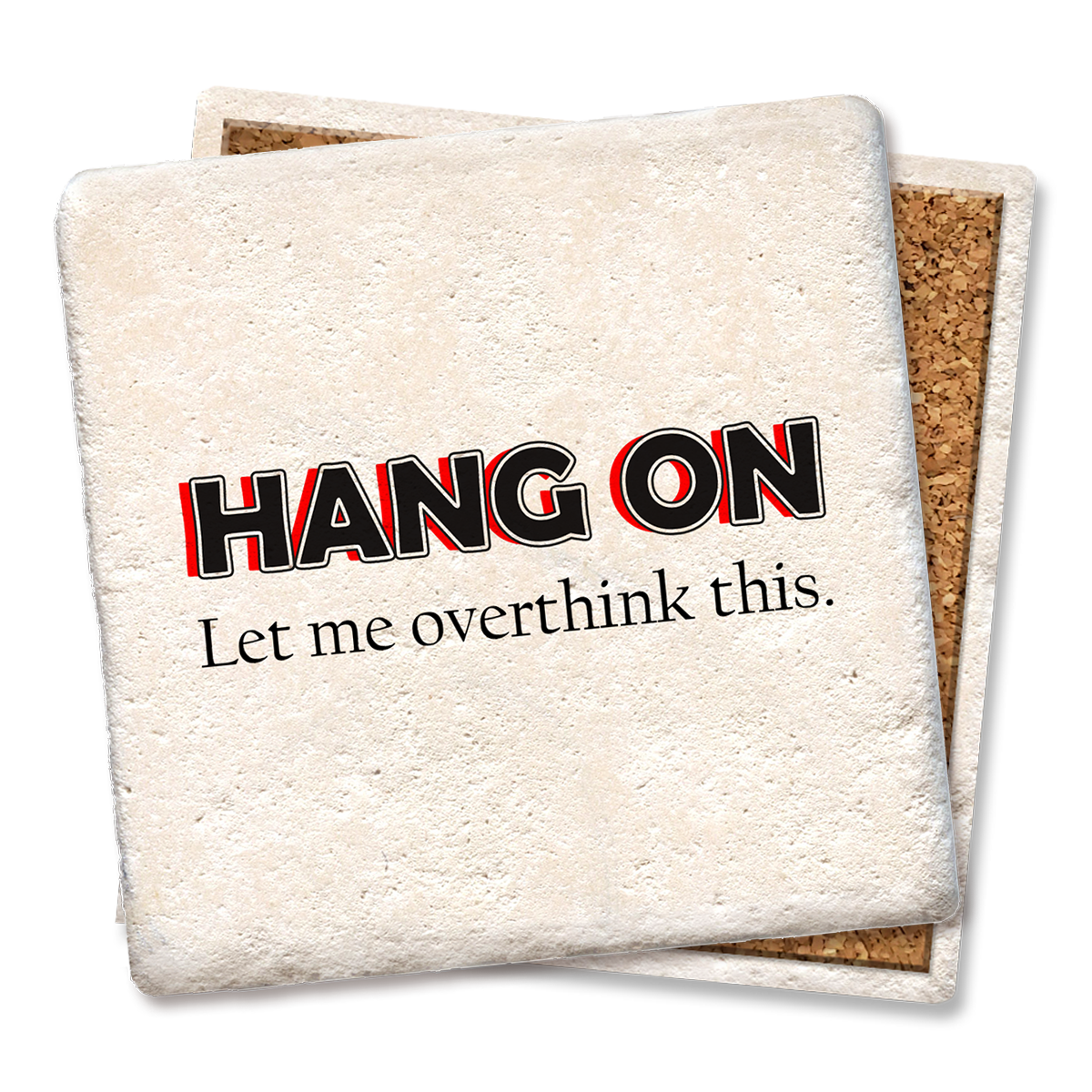 HANG ON... Let me over think this coaster