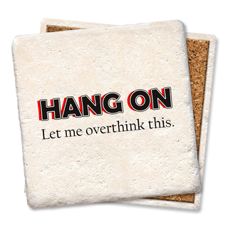 HANG ON... Let me over think this coaster