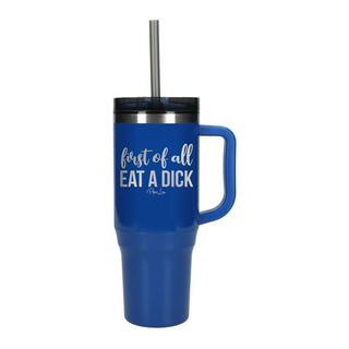 First Of All Eat A Dick Laser Etched 40oz Tumbler + Straw