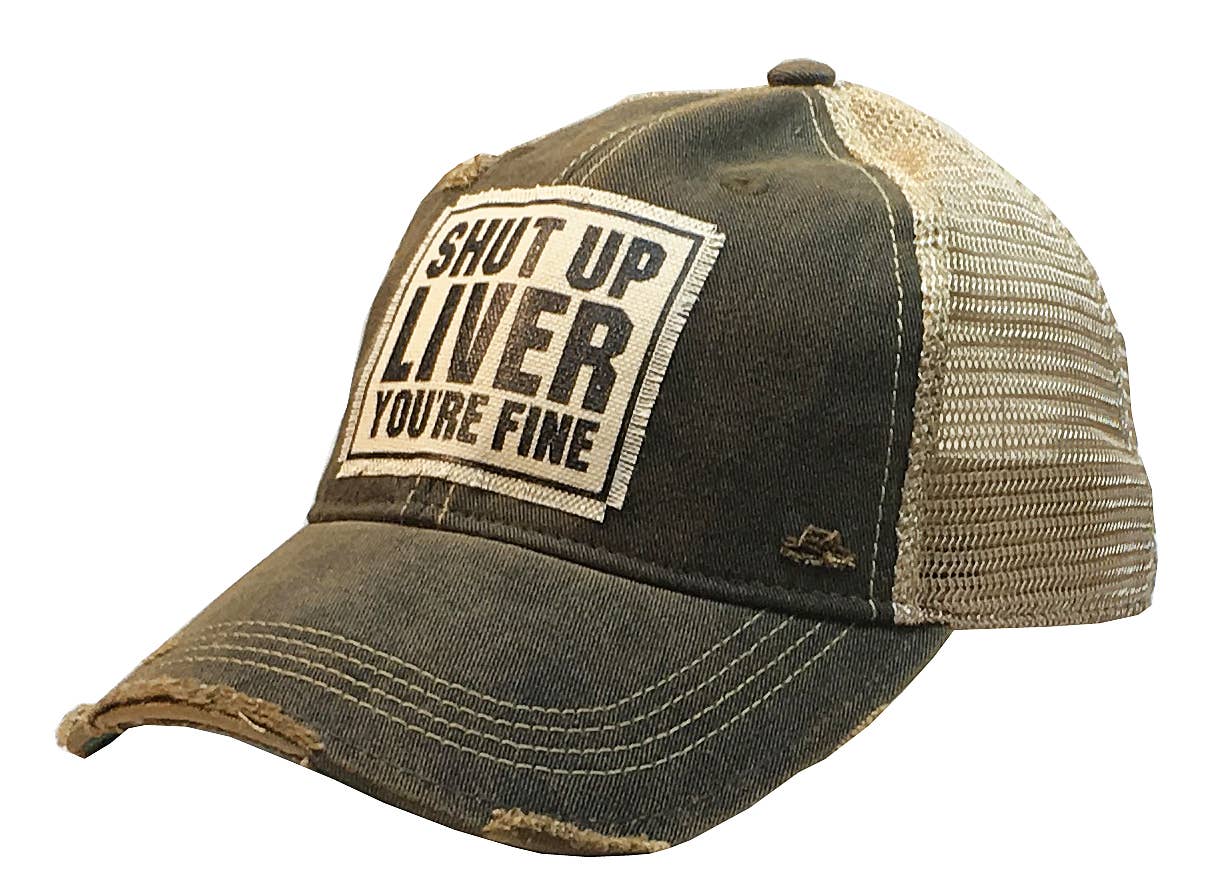 Shut Up Liver You're Fine Distressed Trucker Cap