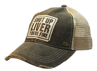 Shut Up Liver You're Fine Distressed Trucker Cap