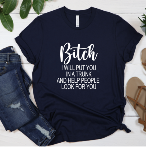 Funny "Bitch I will put you in the trunk..." t-shirt