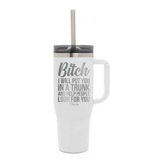 Bitch I Will Put You In A Trunk Laser Etched 40oz Tumbler + Straw