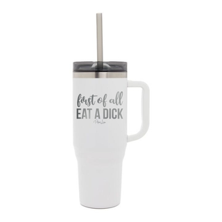First Of All Eat A Dick Laser Etched 40oz Tumbler + Straw