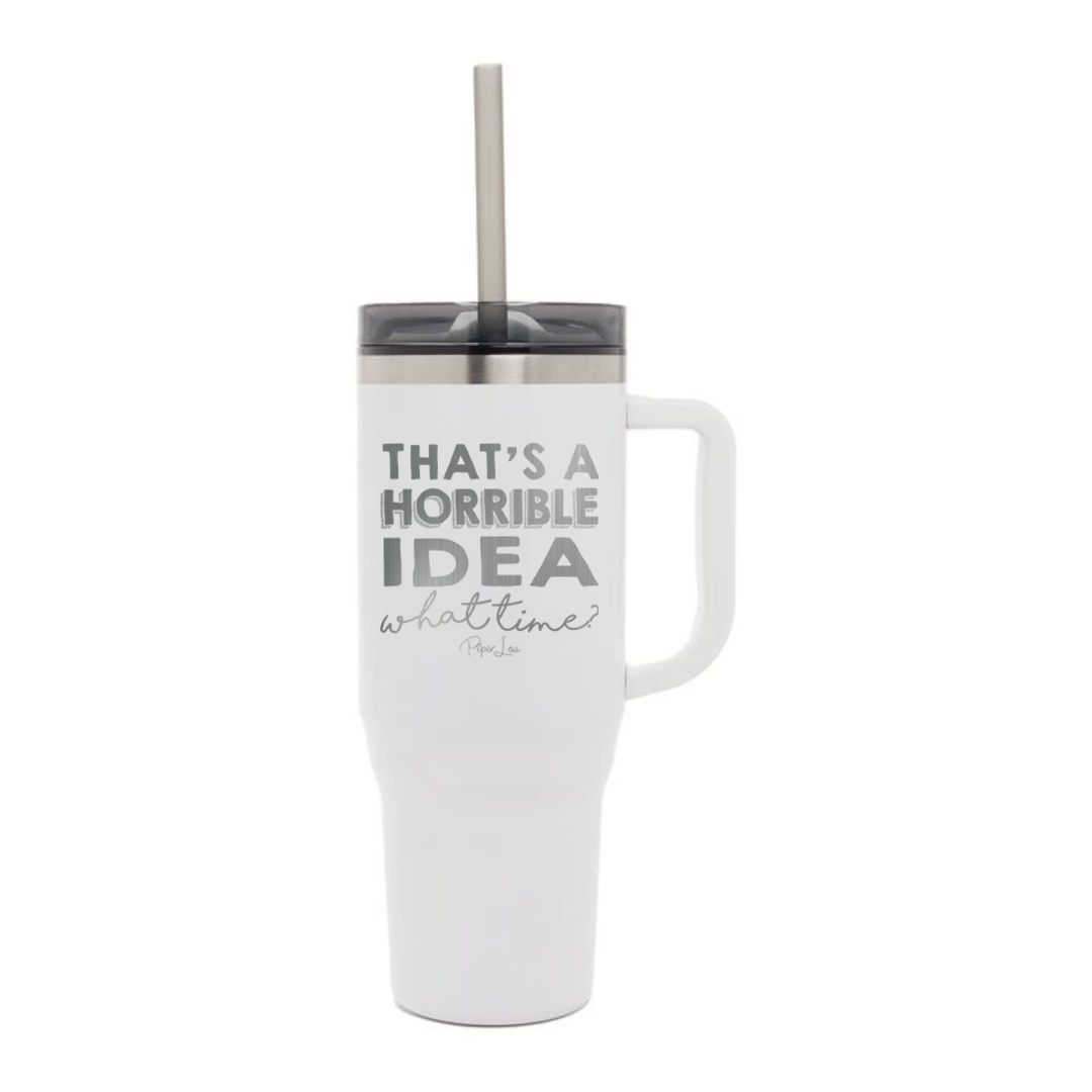 That's A Horrible Idea Laser Etched 40oz Tumbler + Straw