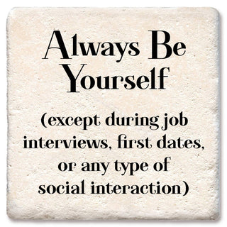Coaster Always be yourself except during interviews, dates,
