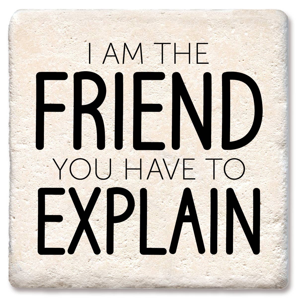 Coaster I'm the friend you have to explain