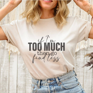 If I'm Too Much Go Find Less T-Shirt