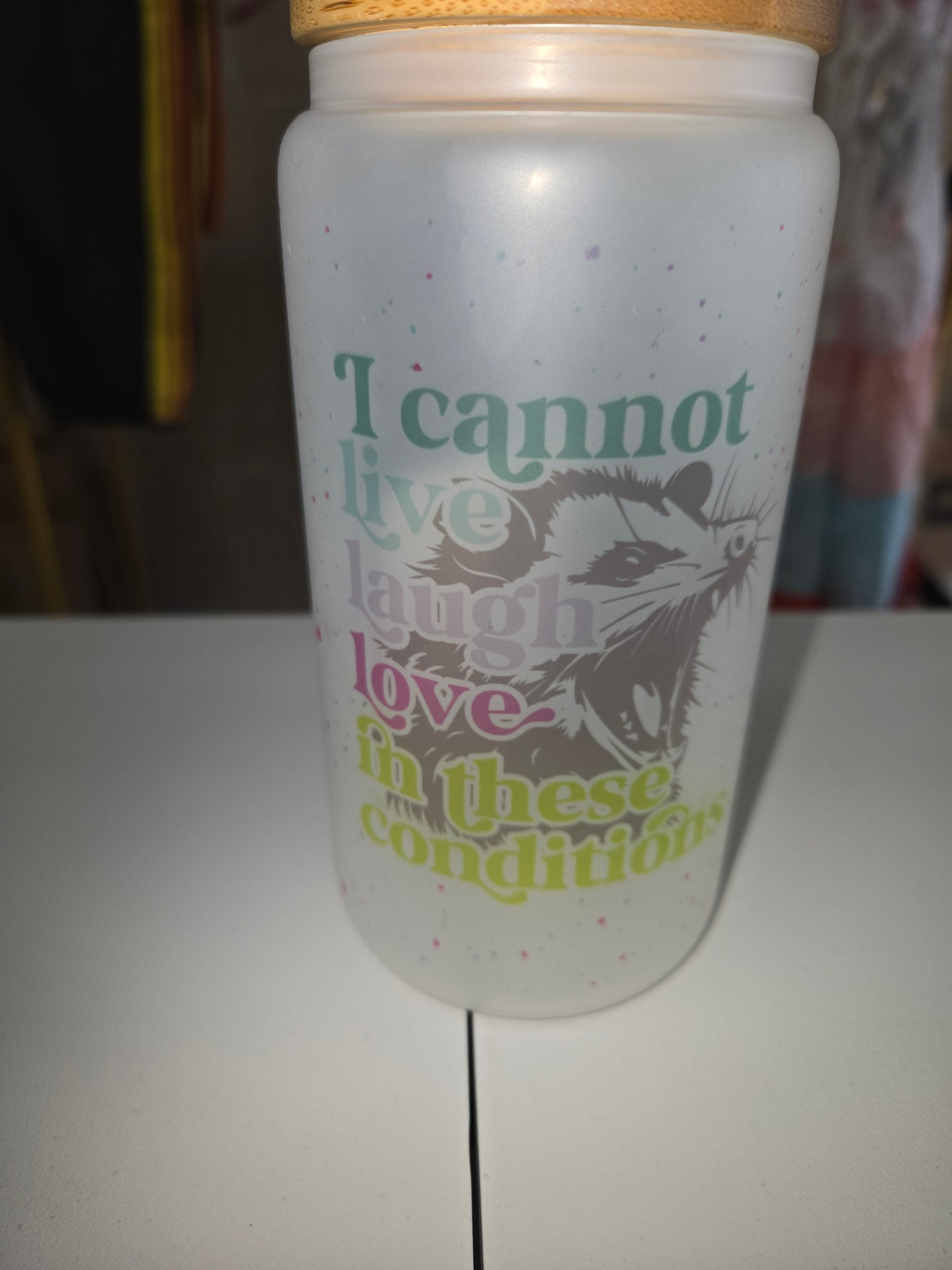 I Cannot Live Laugh Love In These Conditions Frosted Glass Can
