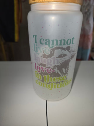I Cannot Live Laugh Love In These Conditions Frosted Glass Can